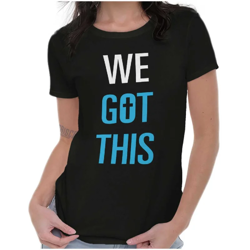 We Got THis Ladies T Shirt