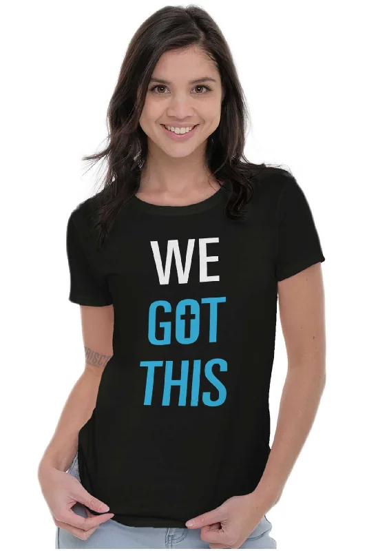 We Got THis Ladies T Shirt