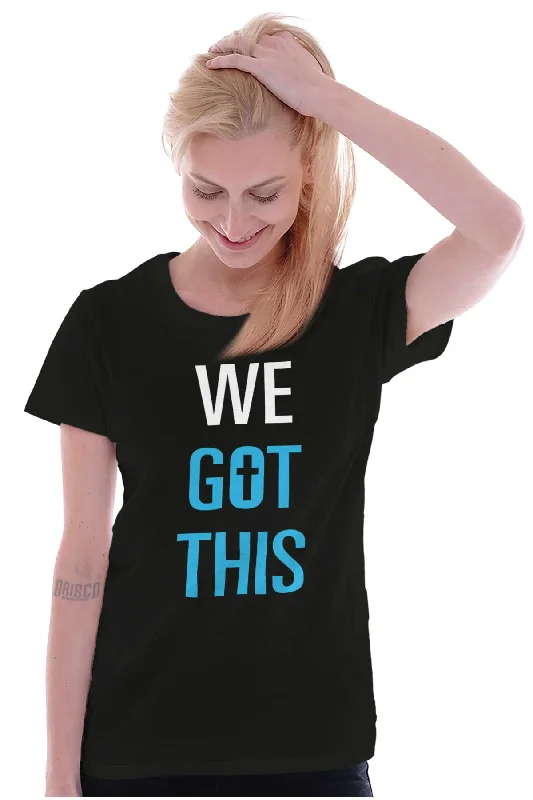 We Got THis Ladies T Shirt